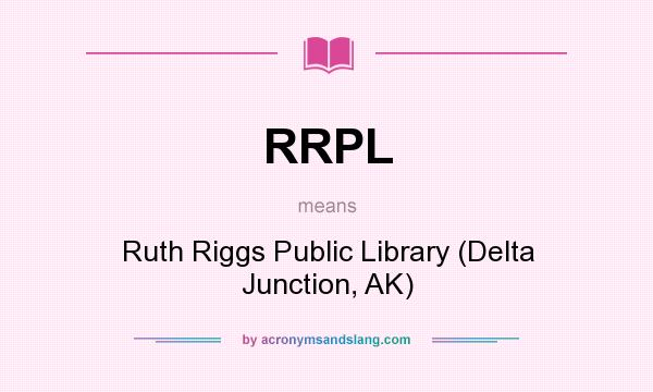 What does RRPL mean? It stands for Ruth Riggs Public Library (Delta Junction, AK)
