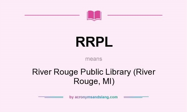 What does RRPL mean? It stands for River Rouge Public Library (River Rouge, MI)