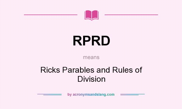 What does RPRD mean? It stands for Ricks Parables and Rules of Division