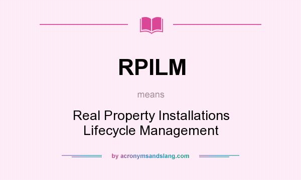 What does RPILM mean? It stands for Real Property Installations Lifecycle Management