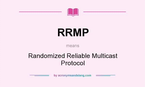 What does RRMP mean? It stands for Randomized Reliable Multicast Protocol