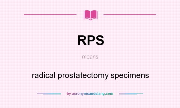 What does RPS mean? It stands for radical prostatectomy specimens