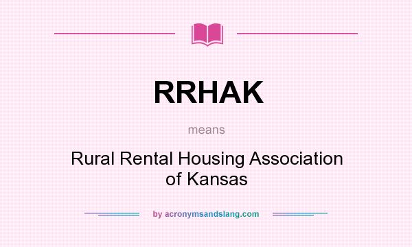 What does RRHAK mean? It stands for Rural Rental Housing Association of Kansas