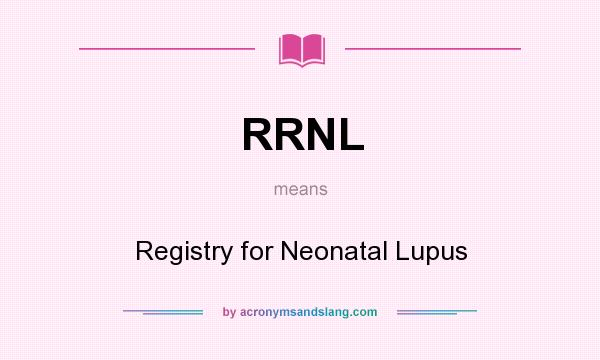 What does RRNL mean? It stands for Registry for Neonatal Lupus