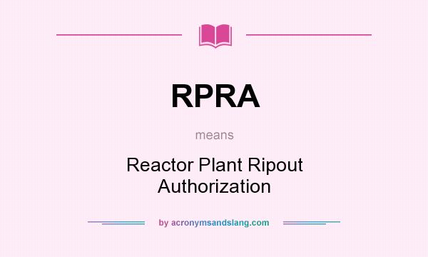 What does RPRA mean? It stands for Reactor Plant Ripout Authorization