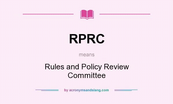 What does RPRC mean? It stands for Rules and Policy Review Committee