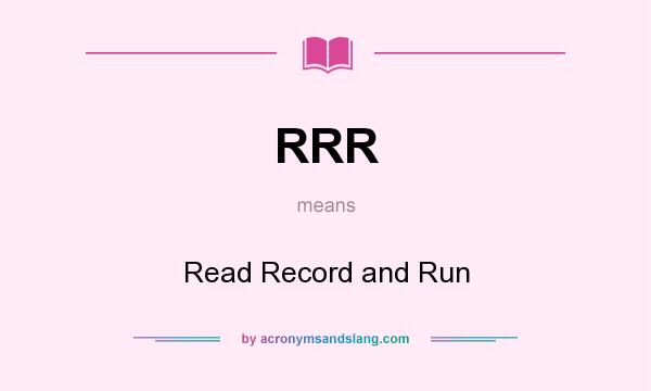 What does RRR mean? It stands for Read Record and Run
