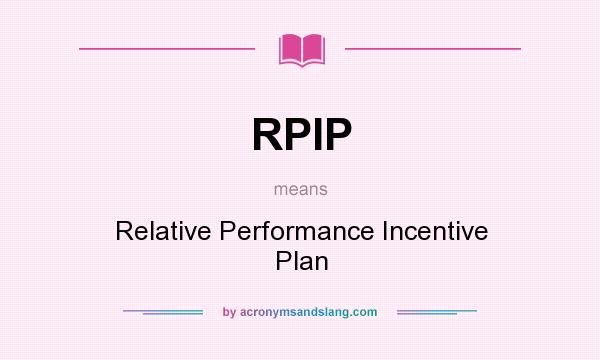 What does RPIP mean? It stands for Relative Performance Incentive Plan