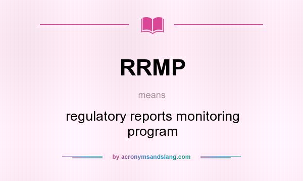 What does RRMP mean? It stands for regulatory reports monitoring program