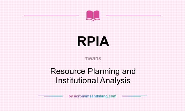 What does RPIA mean? It stands for Resource Planning and Institutional Analysis