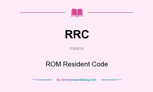 What does RRC mean? It stands for ROM Resident Code