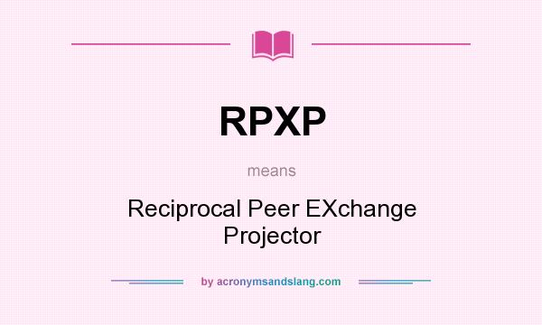 What does RPXP mean? It stands for Reciprocal Peer EXchange Projector