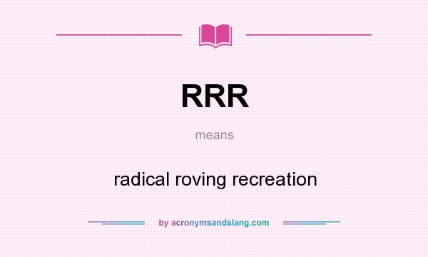 What does RRR mean? It stands for radical roving recreation