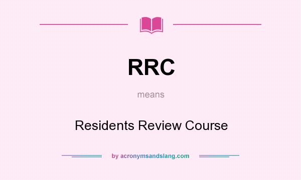 What does RRC mean? It stands for Residents Review Course