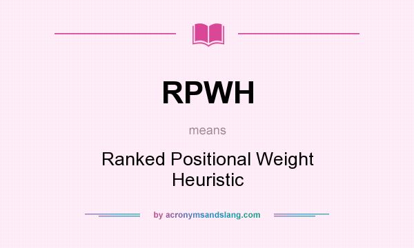 What does RPWH mean? It stands for Ranked Positional Weight Heuristic