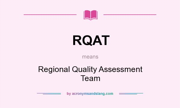 What does RQAT mean? It stands for Regional Quality Assessment Team