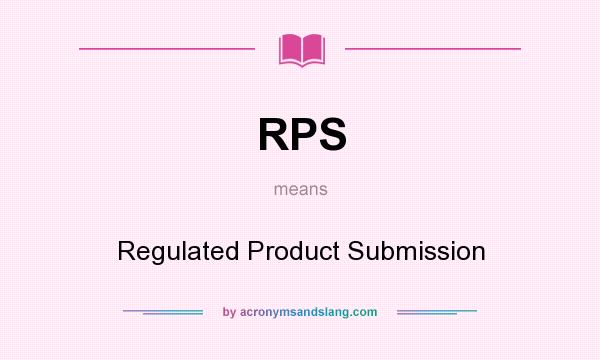 What does RPS mean? It stands for Regulated Product Submission