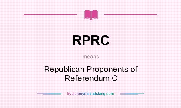 What does RPRC mean? It stands for Republican Proponents of Referendum C