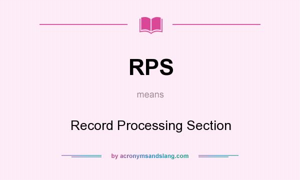 What does RPS mean? It stands for Record Processing Section