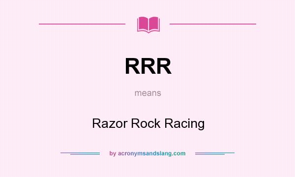 What does RRR mean? It stands for Razor Rock Racing