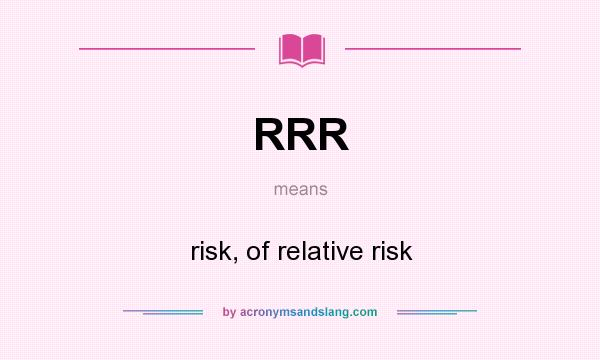 What does RRR mean? It stands for risk, of relative risk