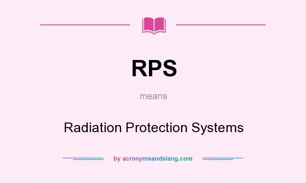 What does RPS mean? It stands for Radiation Protection Systems