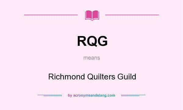 What does RQG mean? It stands for Richmond Quilters Guild