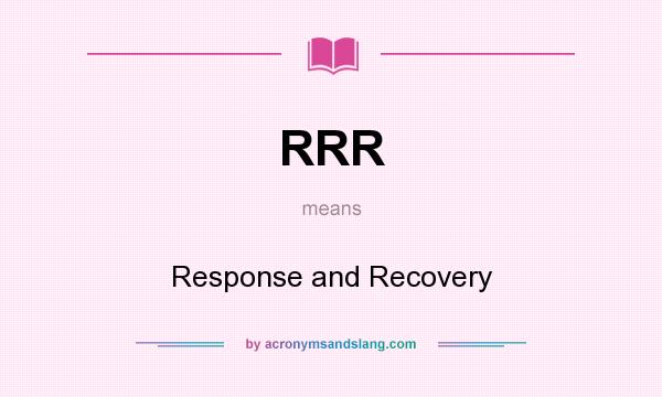 What does RRR mean? It stands for Response and Recovery