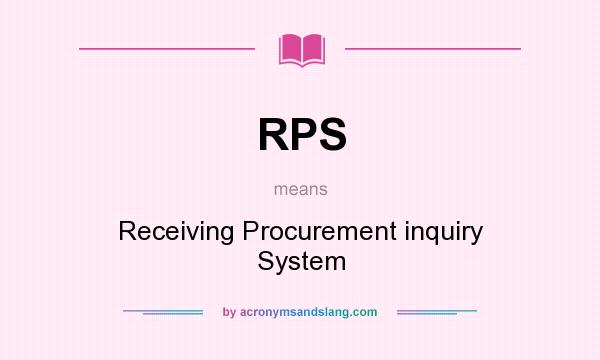 What does RPS mean? It stands for Receiving Procurement inquiry System
