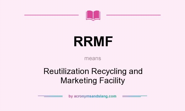 What does RRMF mean? It stands for Reutilization Recycling and Marketing Facility