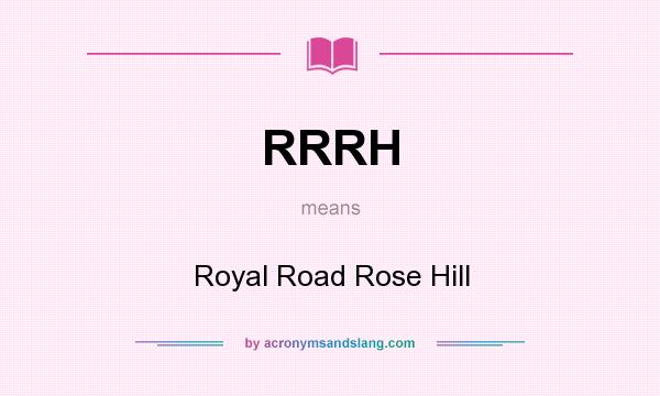 What does RRRH mean? It stands for Royal Road Rose Hill