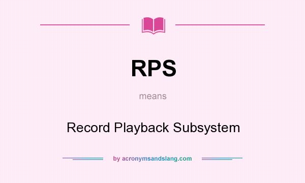 What does RPS mean? It stands for Record Playback Subsystem