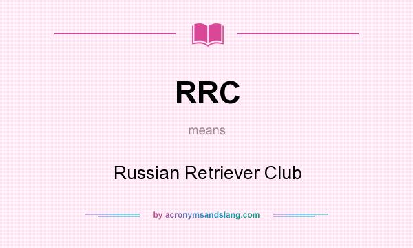 What does RRC mean? It stands for Russian Retriever Club