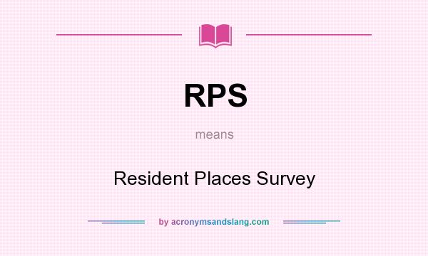 What does RPS mean? It stands for Resident Places Survey