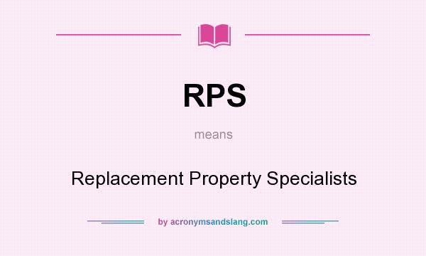 What does RPS mean? It stands for Replacement Property Specialists