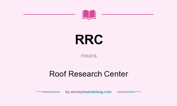 What does RRC mean? It stands for Roof Research Center