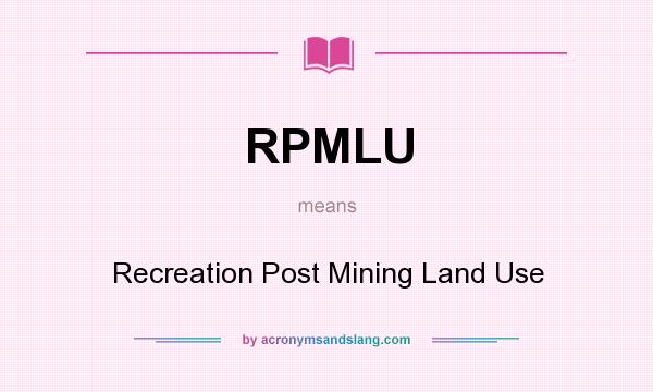 What does RPMLU mean? It stands for Recreation Post Mining Land Use
