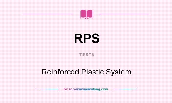 What does RPS mean? It stands for Reinforced Plastic System