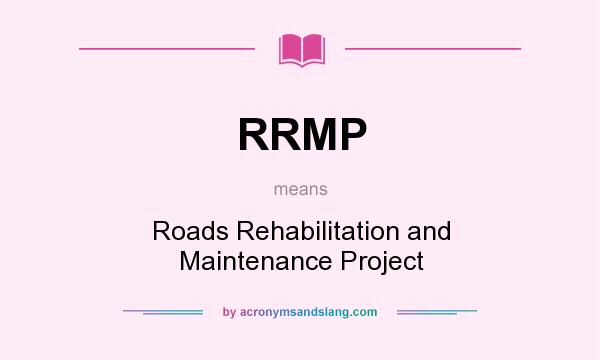 What does RRMP mean? It stands for Roads Rehabilitation and Maintenance Project