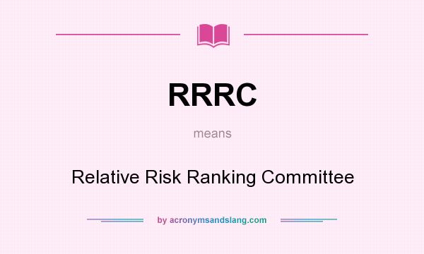 What does RRRC mean? It stands for Relative Risk Ranking Committee