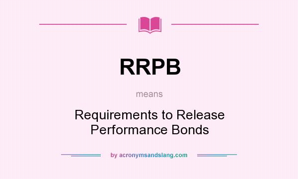 What does RRPB mean? It stands for Requirements to Release Performance Bonds
