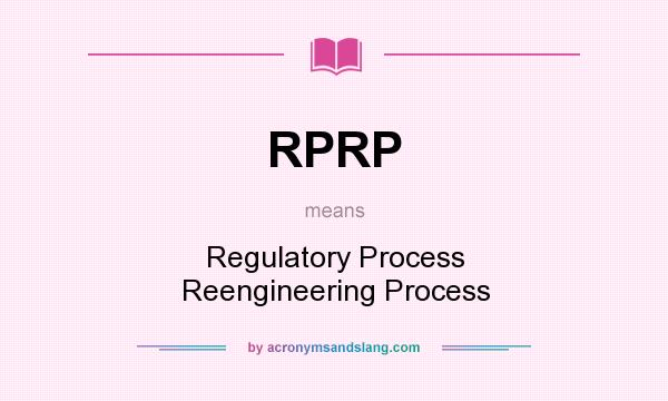 What does RPRP mean? It stands for Regulatory Process Reengineering Process
