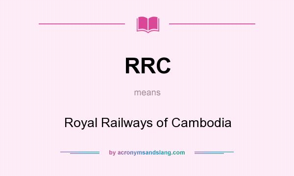 What does RRC mean? It stands for Royal Railways of Cambodia