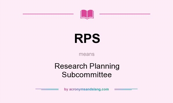 What does RPS mean? It stands for Research Planning Subcommittee