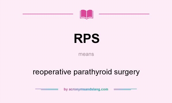 What does RPS mean? It stands for reoperative parathyroid surgery