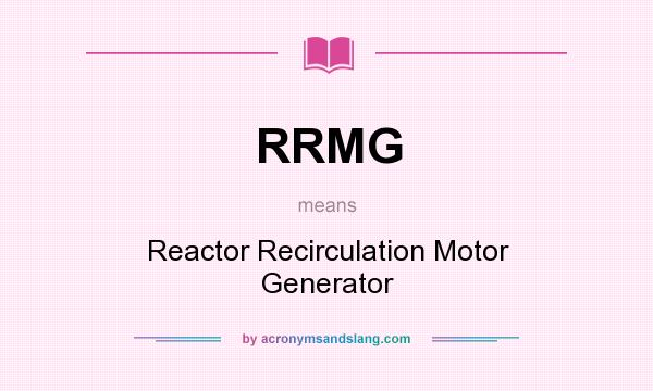 What does RRMG mean? It stands for Reactor Recirculation Motor Generator