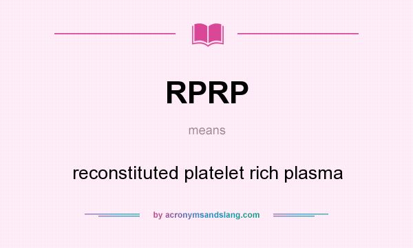 What does RPRP mean? It stands for reconstituted platelet rich plasma
