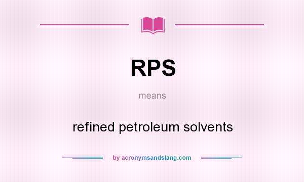 What does RPS mean? It stands for refined petroleum solvents