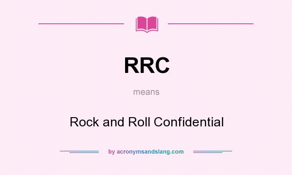 What does RRC mean? It stands for Rock and Roll Confidential