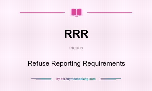 What does RRR mean? It stands for Refuse Reporting Requirements
